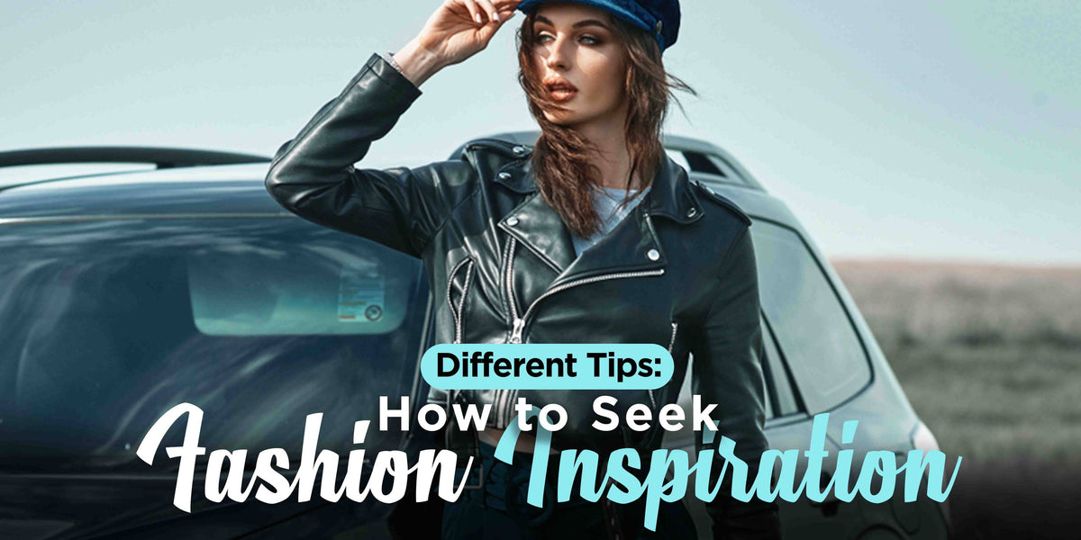 How to Seek Fashion Inspiration: Different Tips